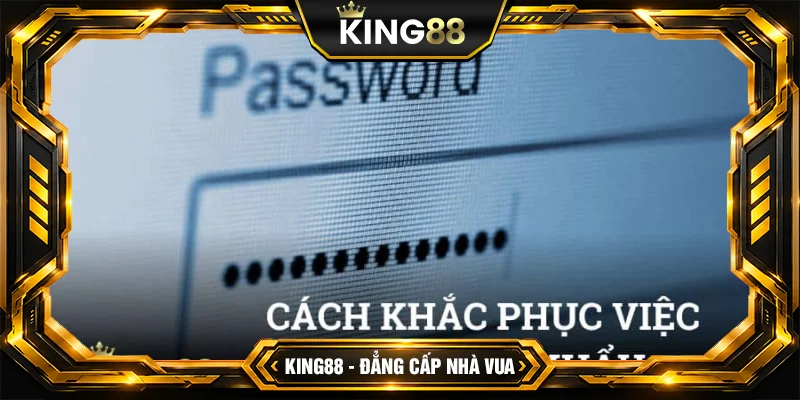 Quên Mật Khẩu King88 - Hướng Dẫn Khôi Phục An Toàn và Nhanh Chóng